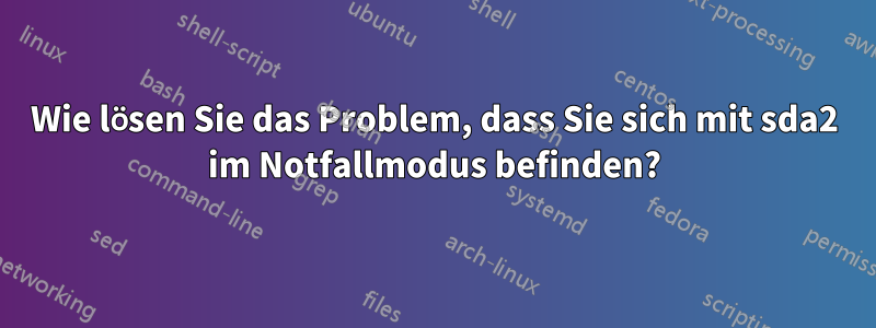 Wie lösen Sie das Problem, dass Sie sich mit sda2 im Notfallmodus befinden?