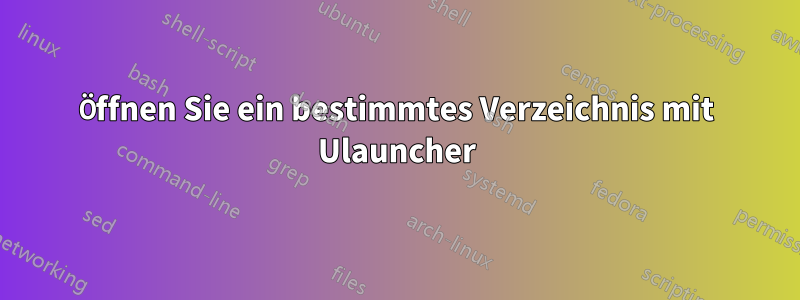 Öffnen Sie ein bestimmtes Verzeichnis mit Ulauncher