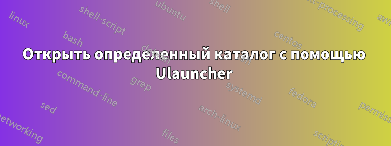 Открыть определенный каталог с помощью Ulauncher