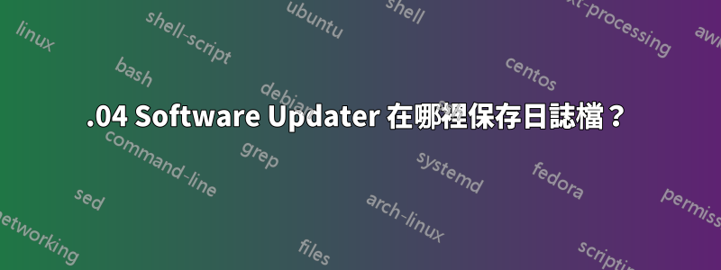 20.04 Software Updater 在哪裡保存日誌檔？