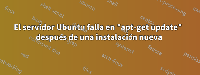 El servidor Ubuntu falla en "apt-get update" después de una instalación nueva