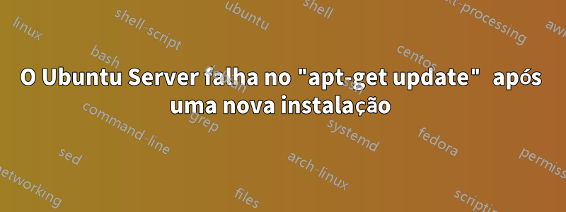 O Ubuntu Server falha no "apt-get update" após uma nova instalação