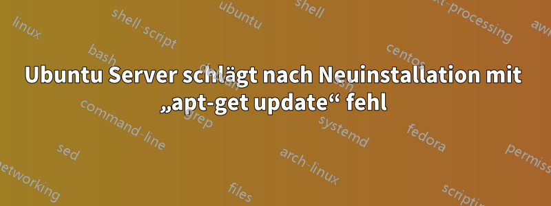 Ubuntu Server schlägt nach Neuinstallation mit „apt-get update“ fehl