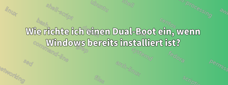 Wie richte ich einen Dual-Boot ein, wenn Windows bereits installiert ist?