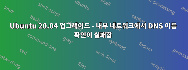 Ubuntu 20.04 업그레이드 - 내부 네트워크에서 DNS 이름 확인이 실패함