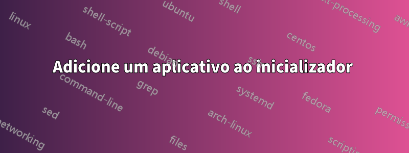 Adicione um aplicativo ao inicializador