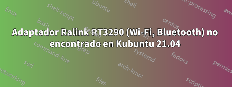 Adaptador Ralink RT3290 (Wi-Fi, Bluetooth) no encontrado en Kubuntu 21.04