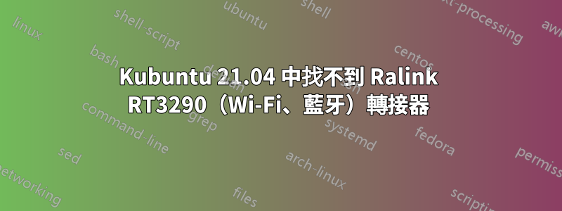 Kubuntu 21.04 中找不到 Ralink RT3290（Wi-Fi、藍牙）轉接器