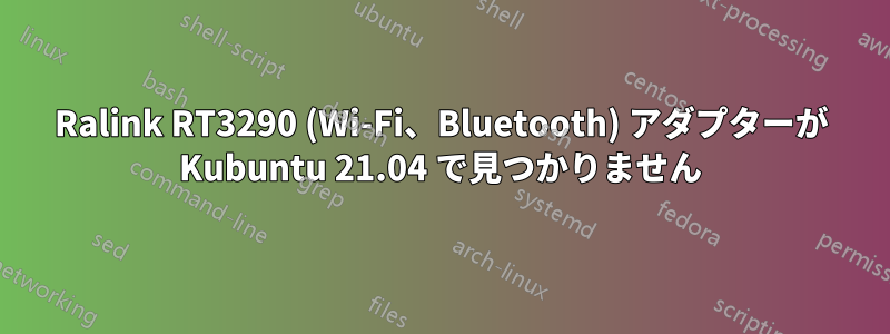 Ralink RT3290 (Wi-Fi、Bluetooth) アダプターが Kubuntu 21.04 で見つかりません