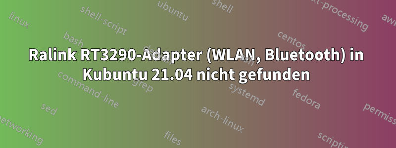 Ralink RT3290-Adapter (WLAN, Bluetooth) in Kubuntu 21.04 nicht gefunden