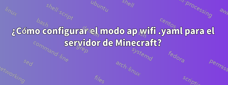 ¿Cómo configurar el modo ap wifi .yaml para el servidor de Minecraft?