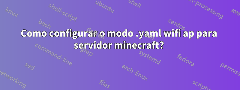 Como configurar o modo .yaml wifi ap para servidor minecraft?