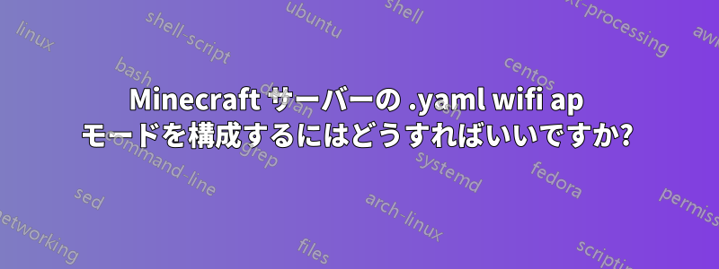 Minecraft サーバーの .yaml wifi ap モードを構成するにはどうすればいいですか?