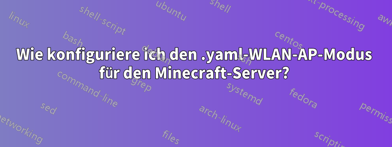 Wie konfiguriere ich den .yaml-WLAN-AP-Modus für den Minecraft-Server?