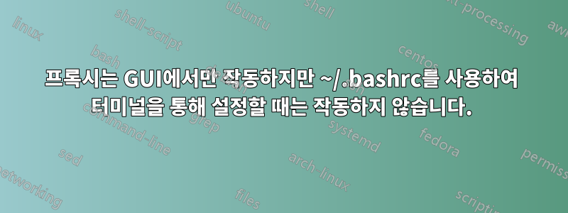 프록시는 GUI에서만 작동하지만 ~/.bashrc를 사용하여 터미널을 통해 설정할 때는 작동하지 않습니다.