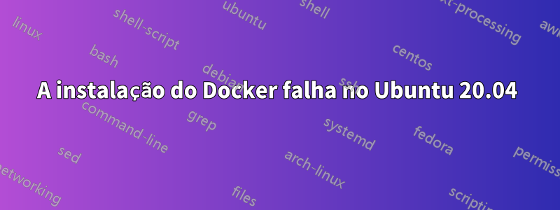 A instalação do Docker falha no Ubuntu 20.04