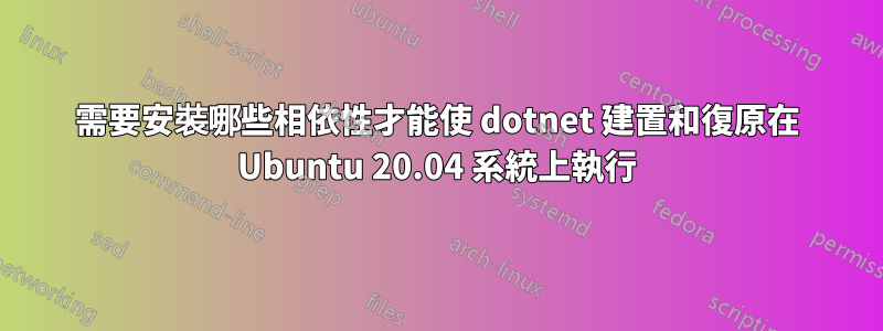 需要安裝哪些相依性才能使 dotnet 建置和復原在 Ubuntu 20.04 系統上執行