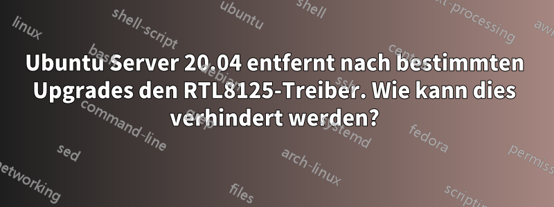 Ubuntu Server 20.04 entfernt nach bestimmten Upgrades den RTL8125-Treiber. Wie kann dies verhindert werden?