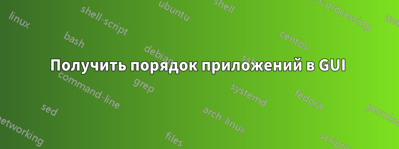 Получить порядок приложений в GUI