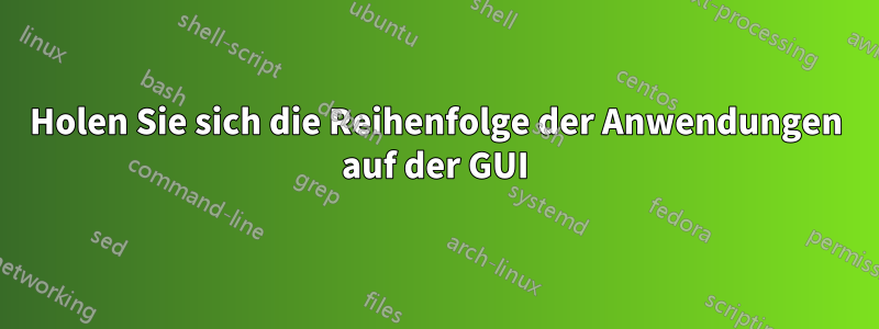 Holen Sie sich die Reihenfolge der Anwendungen auf der GUI