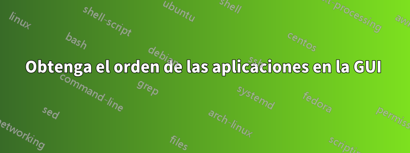 Obtenga el orden de las aplicaciones en la GUI