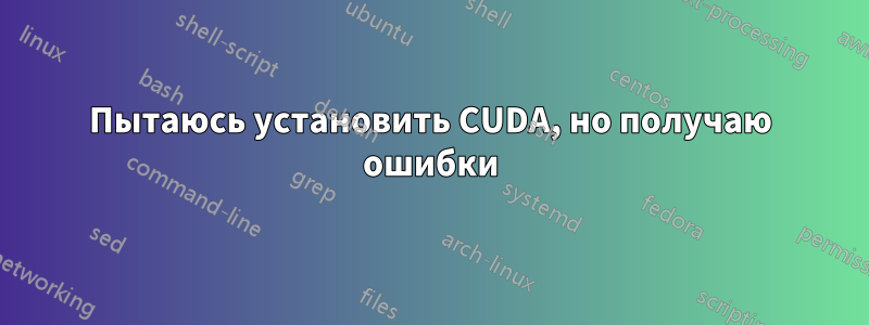 Пытаюсь установить CUDA, но получаю ошибки