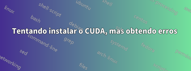 Tentando instalar o CUDA, mas obtendo erros