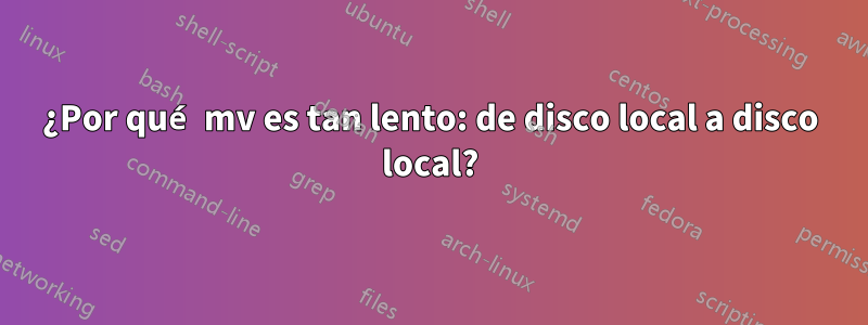 ¿Por qué mv es tan lento: de disco local a disco local?