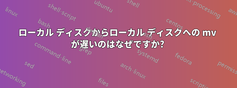 ローカル ディスクからローカル ディスクへの mv が遅いのはなぜですか?