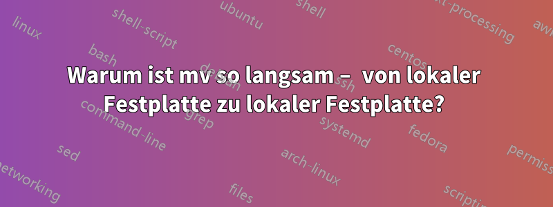 Warum ist mv so langsam – von lokaler Festplatte zu lokaler Festplatte?