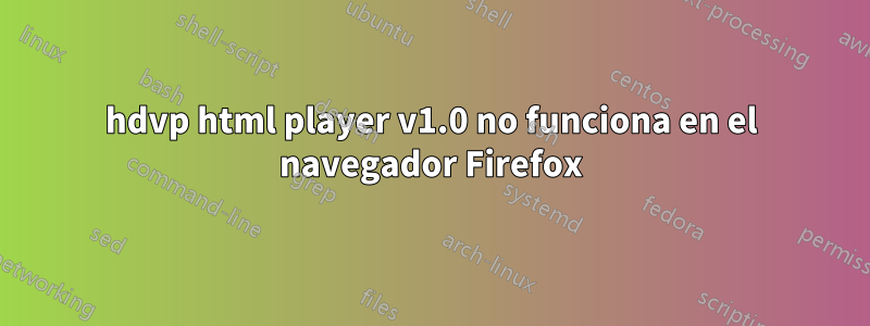 hdvp html player v1.0 no funciona en el navegador Firefox