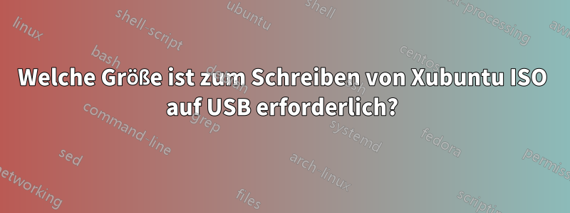 Welche Größe ist zum Schreiben von Xubuntu ISO auf USB erforderlich?