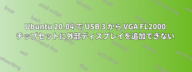 Ubuntu 20.04 で USB 3 から VGA FL2000 チップセットに外部ディスプレイを追加できない