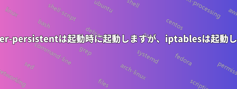 netfilter-persistentは起動時に起動しますが、iptablesは起動しません