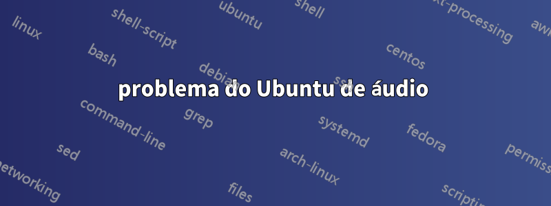 problema do Ubuntu de áudio