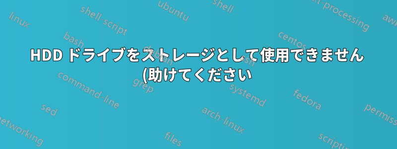 HDD ドライブをストレージとして使用できません (助けてください)