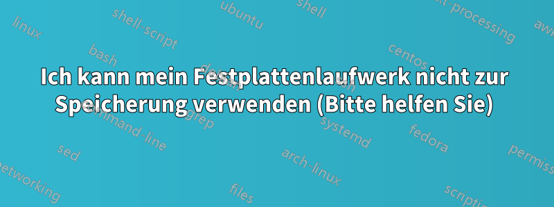 Ich kann mein Festplattenlaufwerk nicht zur Speicherung verwenden (Bitte helfen Sie)