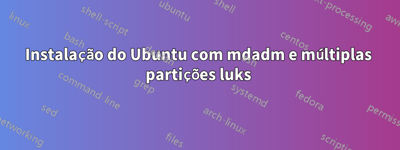 Instalação do Ubuntu com mdadm e múltiplas partições luks