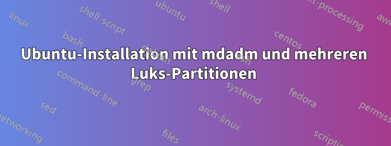 Ubuntu-Installation mit mdadm und mehreren Luks-Partitionen