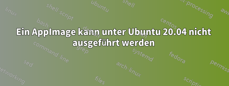 Ein AppImage kann unter Ubuntu 20.04 nicht ausgeführt werden