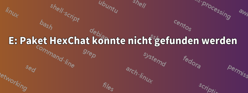 E: Paket HexChat konnte nicht gefunden werden