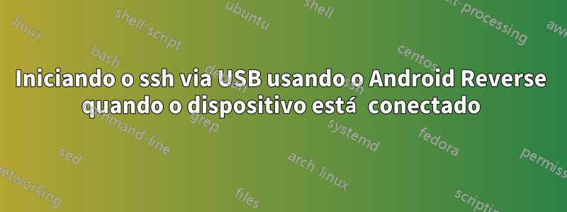 Iniciando o ssh via USB usando o Android Reverse quando o dispositivo está conectado