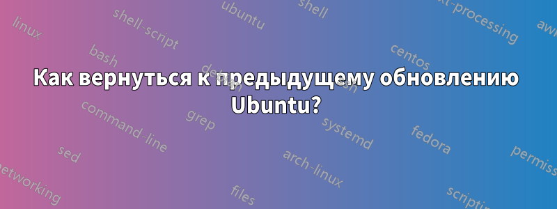 Как вернуться к предыдущему обновлению Ubuntu?