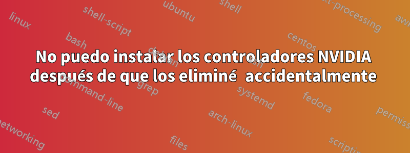 No puedo instalar los controladores NVIDIA después de que los eliminé accidentalmente