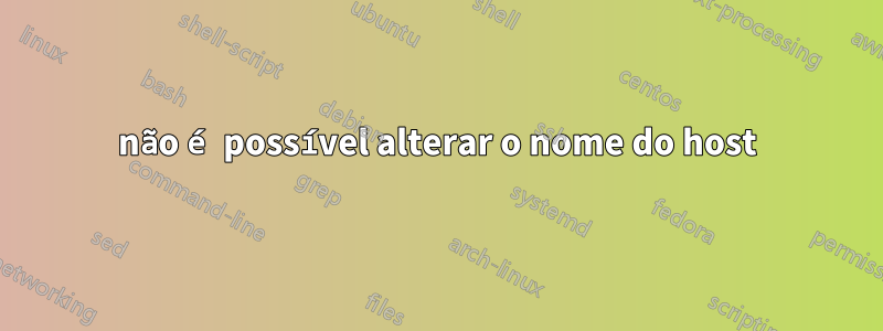 não é possível alterar o nome do host