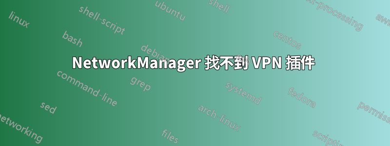 NetworkManager 找不到 VPN 插件