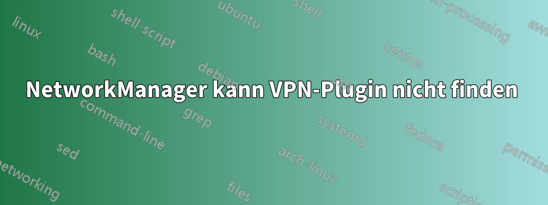 NetworkManager kann VPN-Plugin nicht finden