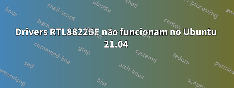 Drivers RTL8822BE não funcionam no Ubuntu 21.04