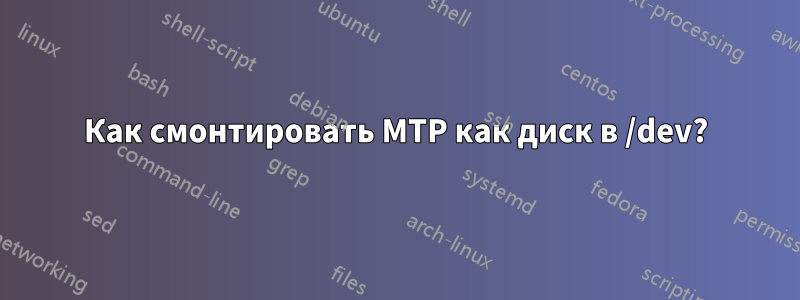 Как смонтировать MTP как диск в /dev?