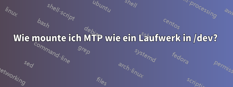 Wie mounte ich MTP wie ein Laufwerk in /dev?